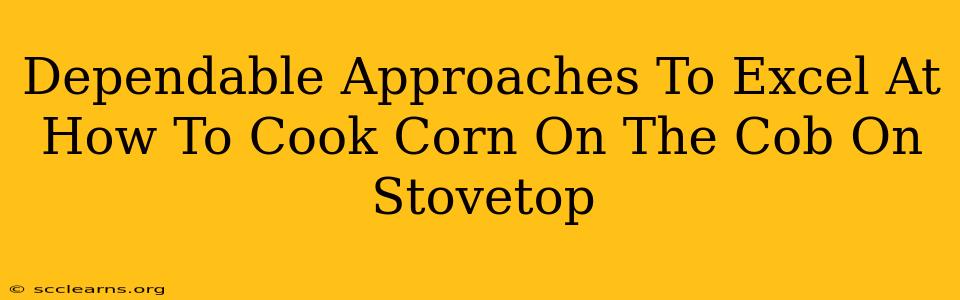 Dependable Approaches To Excel At How To Cook Corn On The Cob On Stovetop