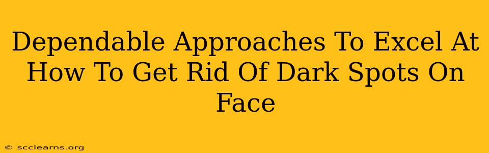 Dependable Approaches To Excel At How To Get Rid Of Dark Spots On Face