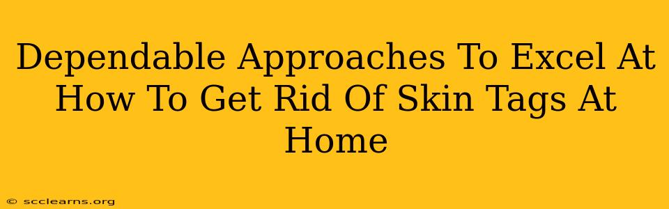 Dependable Approaches To Excel At How To Get Rid Of Skin Tags At Home