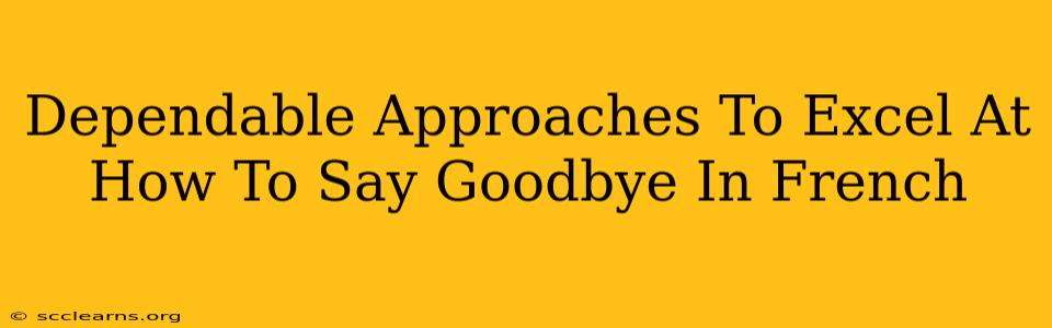 Dependable Approaches To Excel At How To Say Goodbye In French