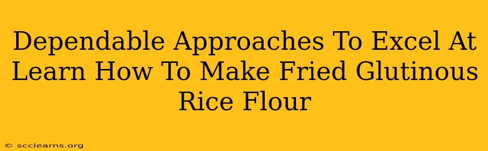 Dependable Approaches To Excel At Learn How To Make Fried Glutinous Rice Flour