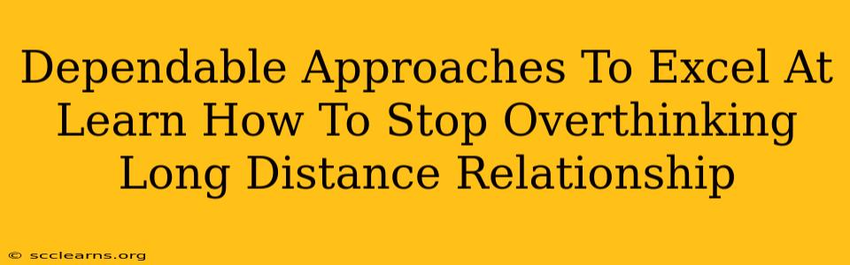 Dependable Approaches To Excel At Learn How To Stop Overthinking Long Distance Relationship