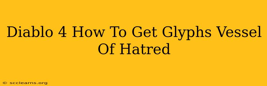 Diablo 4 How To Get Glyphs Vessel Of Hatred