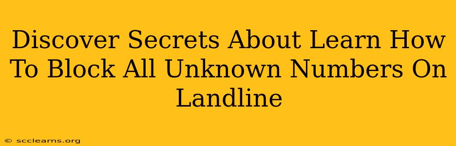 Discover Secrets About Learn How To Block All Unknown Numbers On Landline