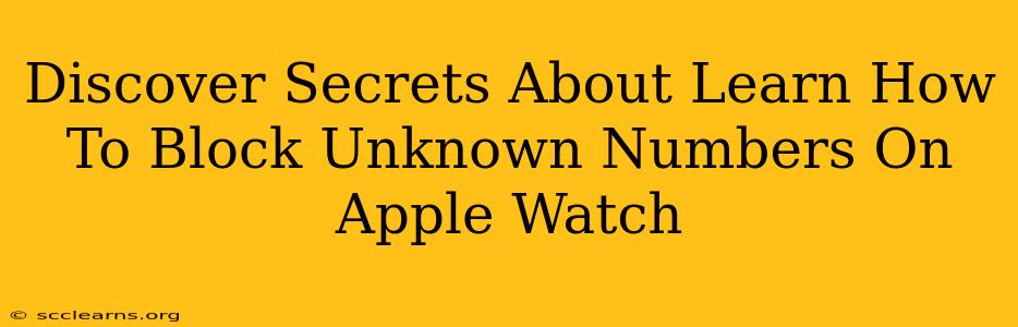 Discover Secrets About Learn How To Block Unknown Numbers On Apple Watch