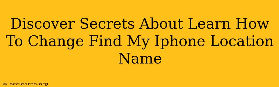 Discover Secrets About Learn How To Change Find My Iphone Location Name