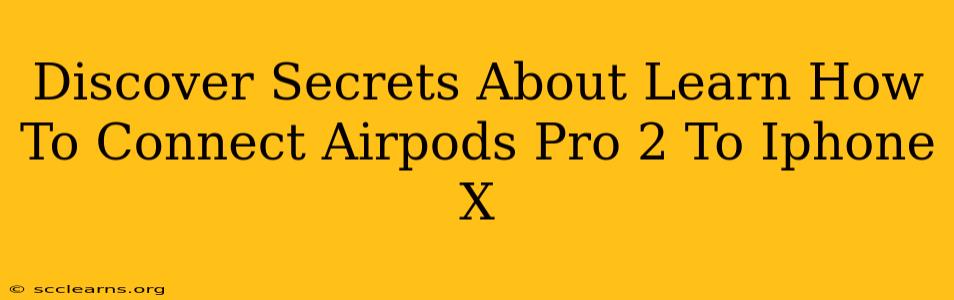 Discover Secrets About Learn How To Connect Airpods Pro 2 To Iphone X