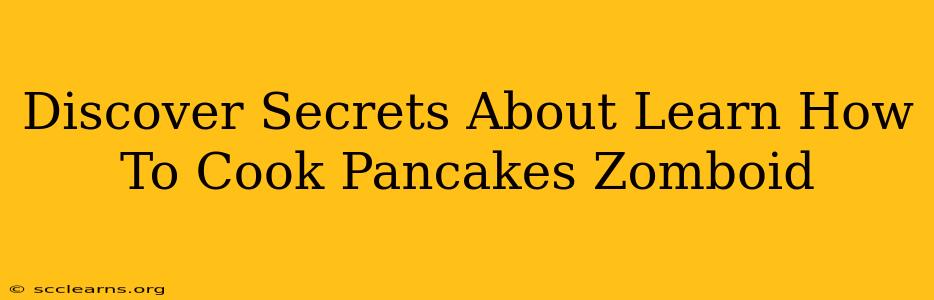 Discover Secrets About Learn How To Cook Pancakes Zomboid