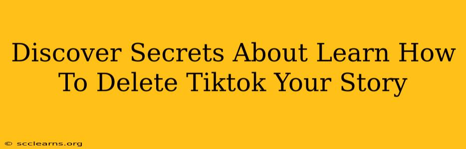 Discover Secrets About Learn How To Delete Tiktok Your Story