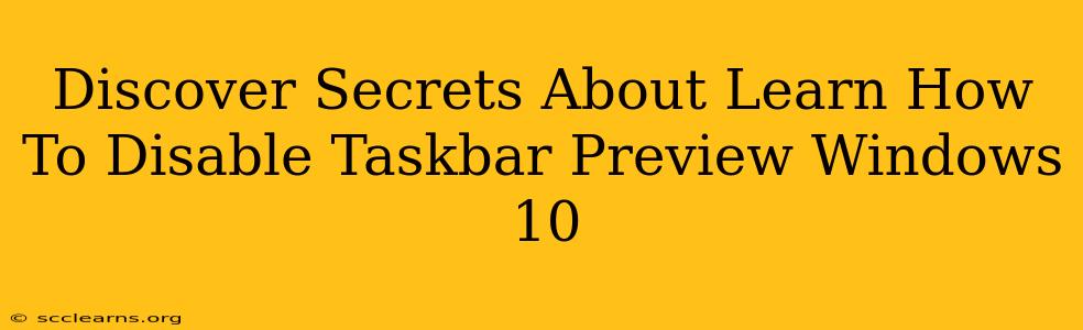 Discover Secrets About Learn How To Disable Taskbar Preview Windows 10