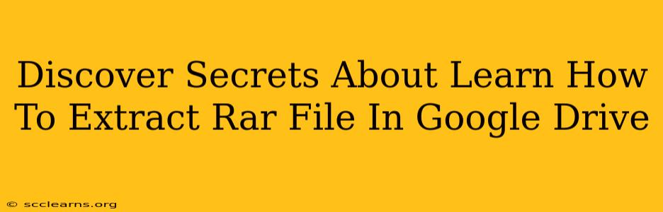 Discover Secrets About Learn How To Extract Rar File In Google Drive