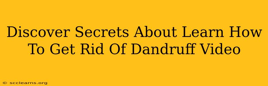 Discover Secrets About Learn How To Get Rid Of Dandruff Video