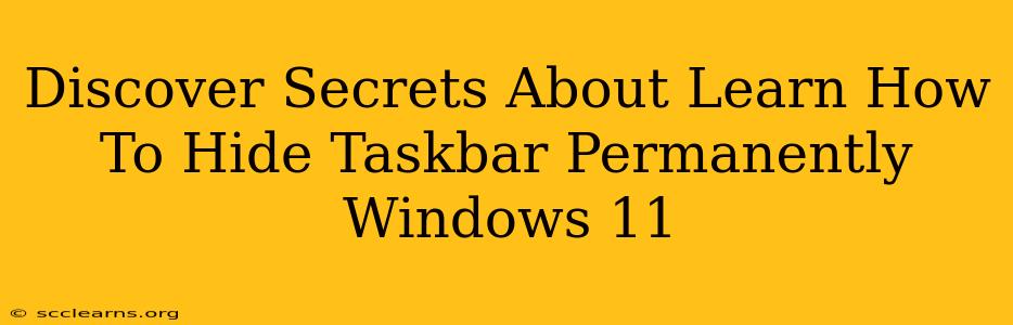 Discover Secrets About Learn How To Hide Taskbar Permanently Windows 11