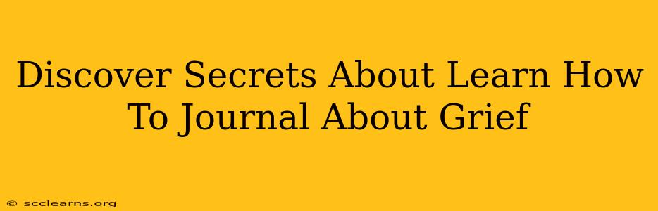 Discover Secrets About Learn How To Journal About Grief