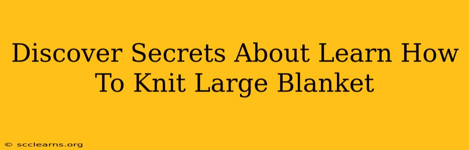 Discover Secrets About Learn How To Knit Large Blanket