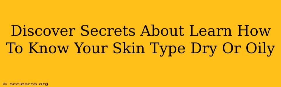 Discover Secrets About Learn How To Know Your Skin Type Dry Or Oily