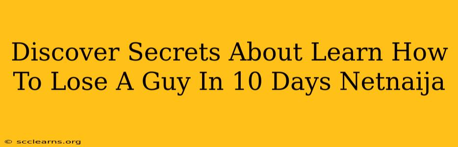 Discover Secrets About Learn How To Lose A Guy In 10 Days Netnaija