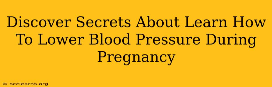 Discover Secrets About Learn How To Lower Blood Pressure During Pregnancy