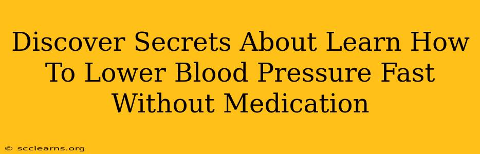 Discover Secrets About Learn How To Lower Blood Pressure Fast Without Medication