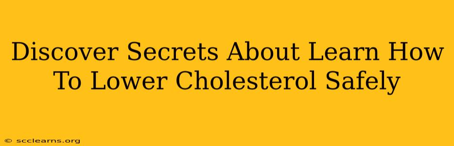 Discover Secrets About Learn How To Lower Cholesterol Safely