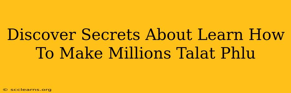 Discover Secrets About Learn How To Make Millions Talat Phlu