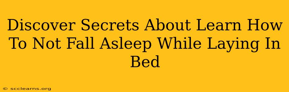 Discover Secrets About Learn How To Not Fall Asleep While Laying In Bed