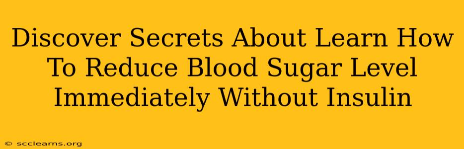 Discover Secrets About Learn How To Reduce Blood Sugar Level Immediately Without Insulin