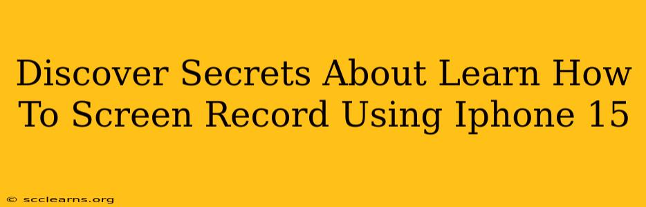 Discover Secrets About Learn How To Screen Record Using Iphone 15