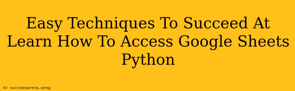 Easy Techniques To Succeed At Learn How To Access Google Sheets Python