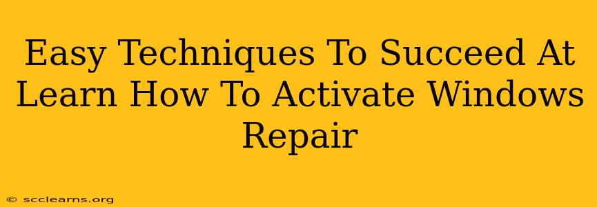 Easy Techniques To Succeed At Learn How To Activate Windows Repair