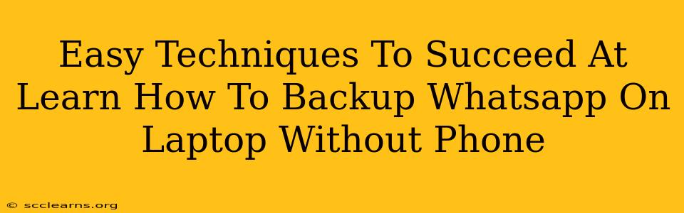 Easy Techniques To Succeed At Learn How To Backup Whatsapp On Laptop Without Phone