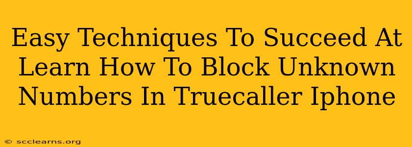 Easy Techniques To Succeed At Learn How To Block Unknown Numbers In Truecaller Iphone