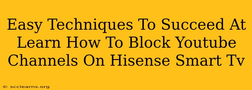 Easy Techniques To Succeed At Learn How To Block Youtube Channels On Hisense Smart Tv