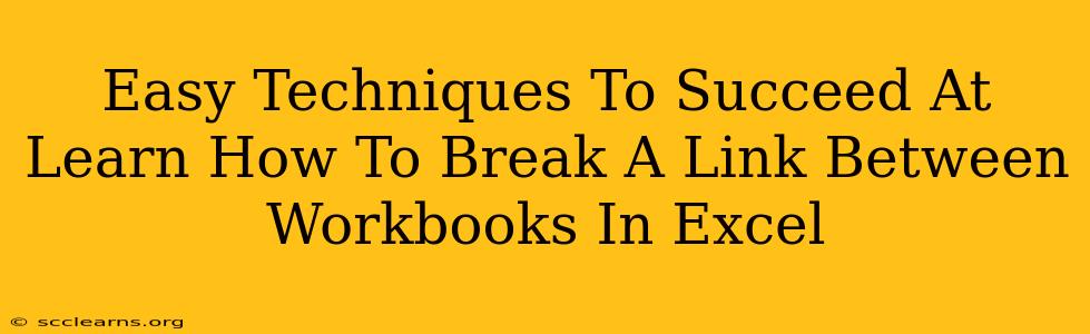 Easy Techniques To Succeed At Learn How To Break A Link Between Workbooks In Excel