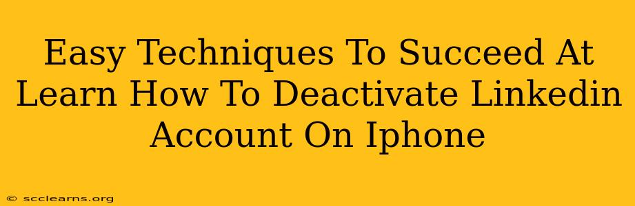 Easy Techniques To Succeed At Learn How To Deactivate Linkedin Account On Iphone