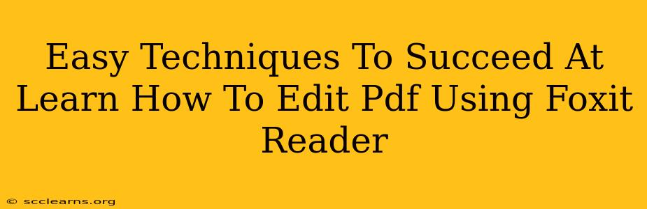 Easy Techniques To Succeed At Learn How To Edit Pdf Using Foxit Reader