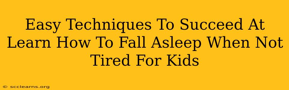 Easy Techniques To Succeed At Learn How To Fall Asleep When Not Tired For Kids