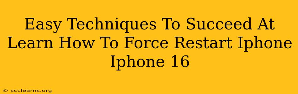 Easy Techniques To Succeed At Learn How To Force Restart Iphone Iphone 16