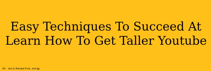 Easy Techniques To Succeed At Learn How To Get Taller Youtube