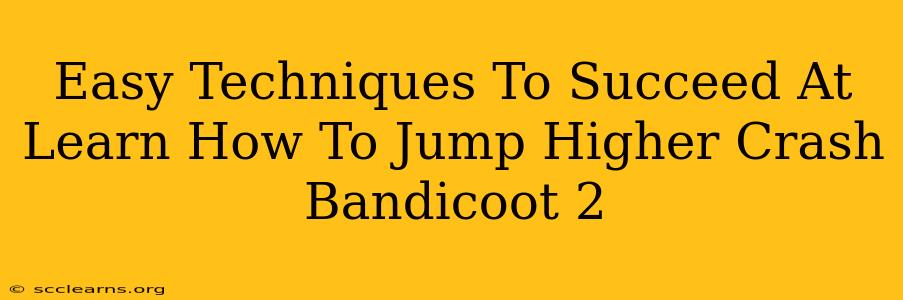 Easy Techniques To Succeed At Learn How To Jump Higher Crash Bandicoot 2