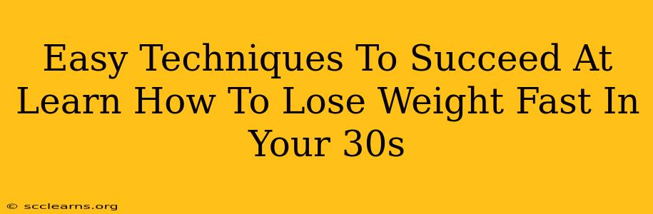 Easy Techniques To Succeed At Learn How To Lose Weight Fast In Your 30s