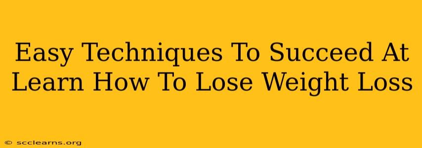 Easy Techniques To Succeed At Learn How To Lose Weight Loss