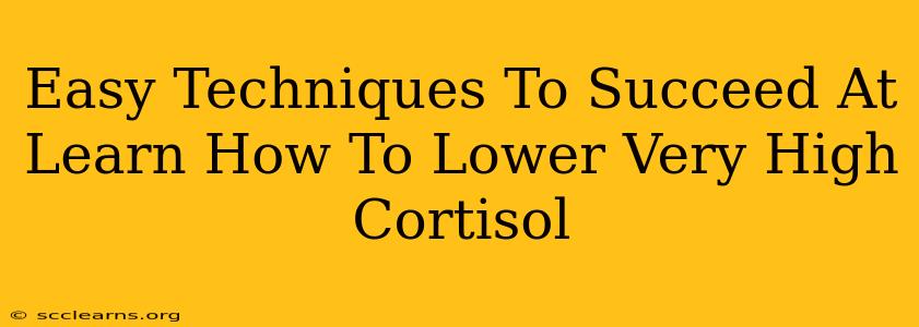 Easy Techniques To Succeed At Learn How To Lower Very High Cortisol