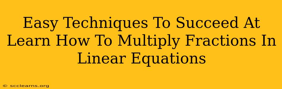 Easy Techniques To Succeed At Learn How To Multiply Fractions In Linear Equations