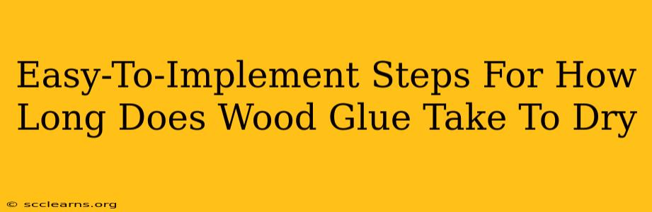 Easy-To-Implement Steps For How Long Does Wood Glue Take To Dry