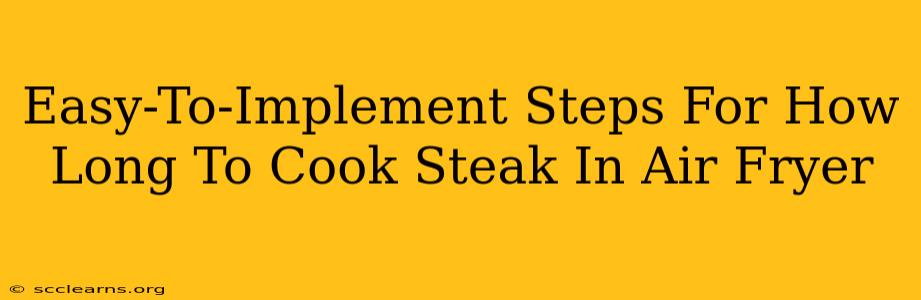 Easy-To-Implement Steps For How Long To Cook Steak In Air Fryer