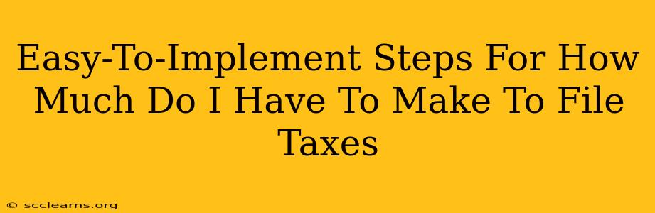 Easy-To-Implement Steps For How Much Do I Have To Make To File Taxes