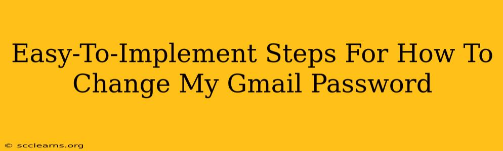 Easy-To-Implement Steps For How To Change My Gmail Password