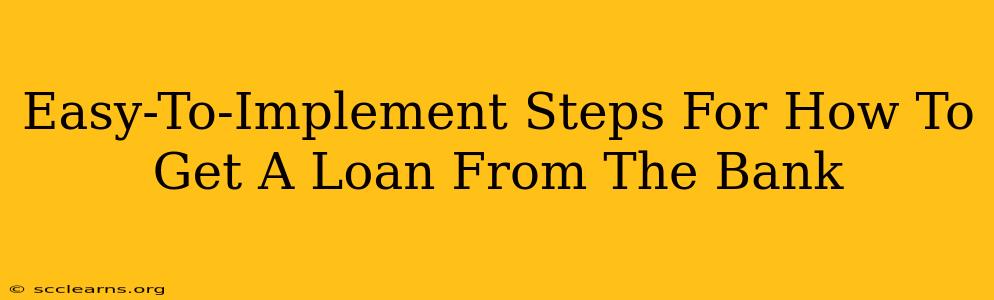 Easy-To-Implement Steps For How To Get A Loan From The Bank