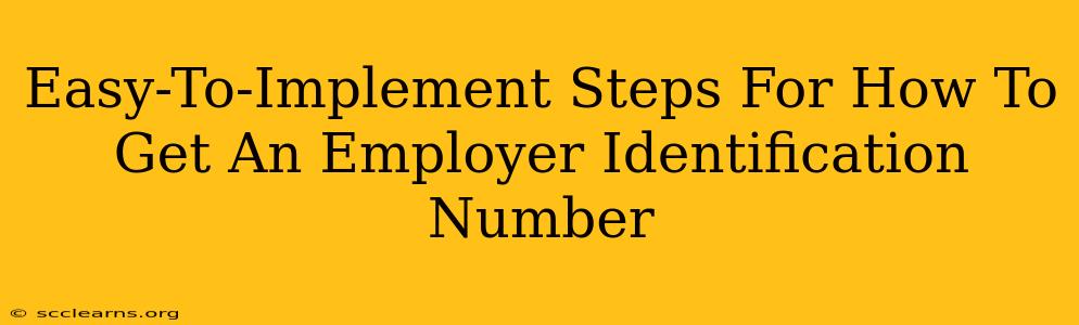 Easy-To-Implement Steps For How To Get An Employer Identification Number